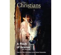 A Pinch of Incense A.D. 70 to 250 From the Fall of Jeruasalem to the Decian Persecution (The Christians the First Two Thousand Years, Second)