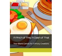 A Pinch of This, A Dash of That: Your Blank Canvas for Culinary Creations