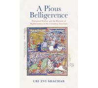 A Pious Belligerence: Dialogical Warfare and the Rhetoric of Righteousness in the Crusading Near East (The Middle Ages Series)