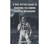 A Pipe Hitter's Guide to Crushing the Coming Societal Breakdown: 1 (Pipe Hitters Guides)