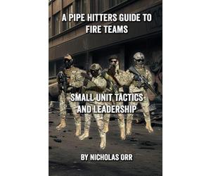 A Pipe Hitters Guide to Fire Teams: Small Unit Tactics and Leadership: 8