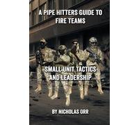 A Pipe Hitters Guide to Fire Teams: Small Unit Tactics and Leadership: 8 (Pipe Hitters Guides)