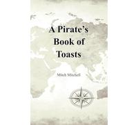 A Pirate's Book of Toasts: Drinking toasts from the 1600's to today.