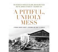 A Pitiful, Unholy Mess: The Histories of Wheeler, Bellows, and Haleiwa Fields and the Japanese Attacks of 7 December 1941 (Pearl Harbor Tactical Studies)