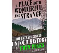 A Place Both Wonderful and Strange : The Extraordinary Untold History of Twin Peaks
