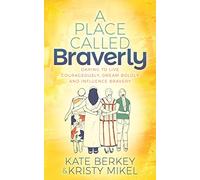 A Place Called Braverly: Daring to Live Courageously, Dream Boldly and Influence Bravery