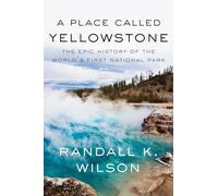 A Place Called Yellowstone: The Epic History of the World's First National Park