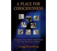 A Place for Consciousness Probing the Deep Structure of the Natural World (Philosophy of Mind)