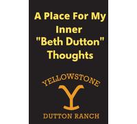 A Place For My Inner ‘Beth Dutton’ Thoughts, Lined Notebook Journal 8.5x5.5 inch 120 Pages, Perfect Gift Idea, Sarcastic Gag Gift For Men, Woman, ... (White Elephant Gift), Beth, Rip, Yellowstone