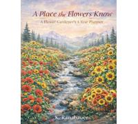 A Place the Flowers Know: A Flower Gardener's 1-year Journal