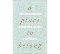 A Place to Belong : Learning to Love the Local Church