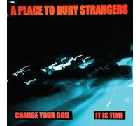 A Place To Bury Strangers - Change Your God/Is It Time