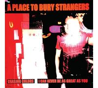 A Place To Bury Strangers - Chasing Colors/I Can Never Be As Great As You