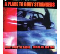 A Place To Bury Strangers - Don't Turn The Radio/This Is All For You [7" VINYL]