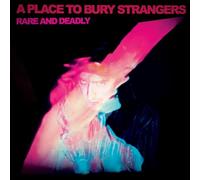 A Place To Bury Strangers - Rare And Deadly