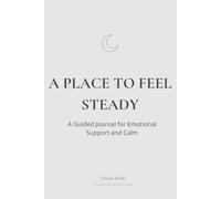 A Place to Feel Steady: A Guided Journal for Emotional Support and Calm