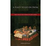 A Place to Go On From : The Collected Poems of Iain Lonie