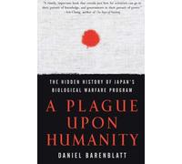 A Plague upon Humanity: The Hidden History of Japan's Biological Warfare Program by Daniel Barenblatt (2005-01-04)