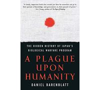 A Plague Upon Humanity: The Hidden History Of Japan's Biological WarfareProgram