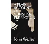 A PLAIN ACCOUNT OF CHRISTIAN PERFECTION