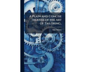 A Plain and Concise Treatise of the Art of Tailoring..