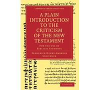 A Plain Introduction to the Criticism of the New Testament: For the Use of Biblical Students (Cambridge Library Collection - Religion) (Cambridge Library Collection - Biblical Studies)