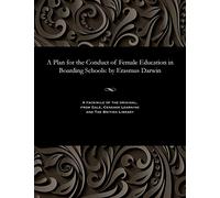 A Plan for the Conduct of Female Education in Boarding Schools: by Erasmus Darwin