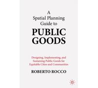 A Planning Guide to Public Goods : Designing, Implementing, and Sustaining Public Goods for Equitable Cities and Communities