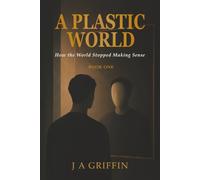 A Plastic World: How the World Stopped Making Sense