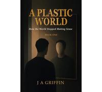 A Plastic World: How the World Stopped Making Sense