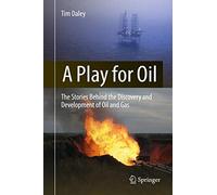 A Play for Oil: The Stories Behind the Discovery and Development of Oil and Gas