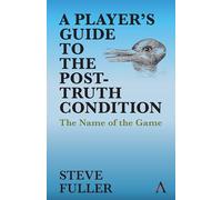 A Player's Guide to the Post-Truth Condition: The Name of the Game (Key Issues in Modern Sociology)