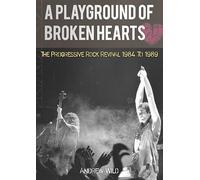 A Playground Of Broken Hearts - The Progressive Rock Revival 1984 To 1989