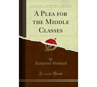 A Plea for the Middle Classes (Classic Reprint)