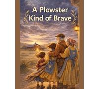 A Plowster Kind of Brave: 6 (The Plowster Chronicles)