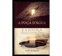 A POÇA D'ÁGUA E A JUSTIÇA: As Raízes da Criminalidade e o Papel do Direito Penal na Reconstrução Social (Fronteiras da Justiça)