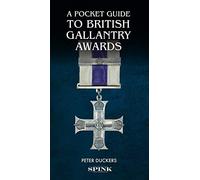 A Pocket Guide to British Gallantry Awards: Rewarding Gallantry in Action
