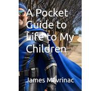 A Pocket Guide to Life to My Children