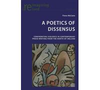 A Poetics of Dissensus: Confronting Violence in Contemporary Prose Writing from the North of Ireland: 59 (Reimagining Ireland)