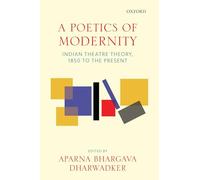 A Poetics Of Modernity C: Indian Theatre Theory, 1850 to the Present