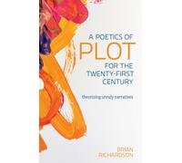 A Poetics of Plot for the Twenty-First Century : Theorizing Unruly Narratives