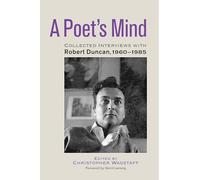 A Poet's Mind: Collected Interviews with Robert Duncan, 1960-1985