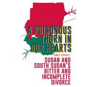 A Poisonous Thorn in Our Hearts: Sudan and South Sudan's Bitter and Incomplete Divorce