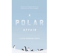 A Polar Affair: Antarctica's Forgotten Hero and the Secret Love Lives of Penguins