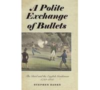 A Polite Exchange of Bullets: The Duel and the English Gentleman, 1750-1850