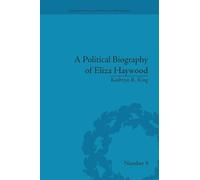 A Political Biography of Eliza Haywood (Eighteenth-Century Political Biographies)