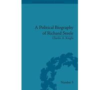 A Political Biography of Richard Steele (Eighteenth-Century Political Biographies)