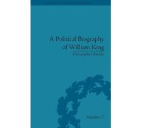 A Political Biography of William King (Eighteenth-Century Political Biographies)