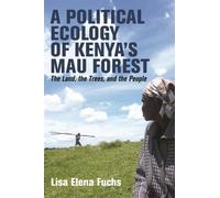 A Political Ecology of Kenya’s Mau Forest : The Land, the Trees, and the People