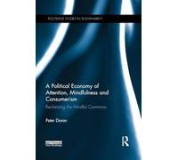 A Political Economy of Attention, Mindfulness and Consumerism: Reclaiming the Mindful Commons (Routledge Studies in Sustainability)